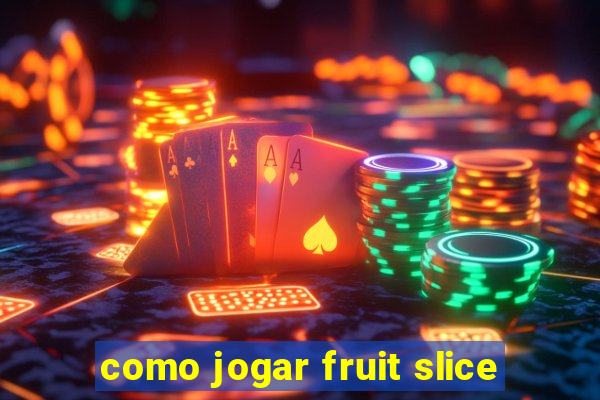 como jogar fruit slice